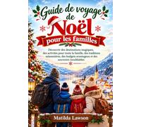 Guide de voyage de Noël pour les familles: Découvrir des destinations magiques, des activités pour toute la famille, des traditions saisonnières, des budgets avantageux et des souvenirs inoubliables