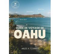 GUIDE DE VOYAGE DE OAHU 2027: Tout ce qu'il vous faut pour découvrir Oahu, la côte au vent, avec les plus belles plages, les meilleures adresses ... et des itinéraires simples jour après jour