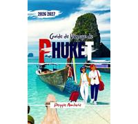 Guide de Voyage de Phuket 2026 2027: Explorez la Thaïlande grâce à des cartes, des itinéraires, des plages, des excursions d'île en île, la ... pour les familles et les petits budgets.