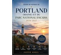 Guide de voyage de Portland (Maine) et du parc national d'Acadia 2026-2027: Meilleures attractions, routes panoramiques, randonnées, gastronomie, hôtels et expériences locales