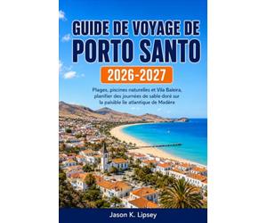 Guide de voyage de Porto Santo 2026-2027: Plages, piscines naturelles et Vila Baleira : planifier des journées de sable doré sur la paisible île atlantique de Madère