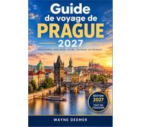 GUIDE DE VOYAGE DE PRAGUE 2027: Explorez la place de la Vieille-Ville, le pont Charles, Hradčany, Malá Strana et Josefov, avec la cuisine tchèque, ... la foule et des excursions à la journée