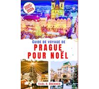 Guide de Voyage de Prague pour Noël 2025-2026: Explorez la magie des marchés de Noël, l'ambiance chaleureuse de l'hiver et le charme intemporel de la ... les incontournables et nos conseils de voyage
