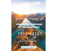 Guide de voyage de Prague, Vienne et Budapest 2025-2026: Découvrez l'histoire, l'art, la cuisine et les trésors cachés de l'Europe centrale