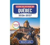 Guide de voyage de Québec 2026-2027 (En couleur): Rues pavées, comptoirs à poutine et festivals de la saison des neiges au Canada français, avec conseils pratiques, itinéraires et cartes