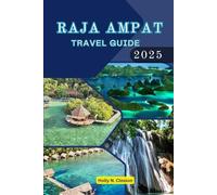 GUIDE DE VOYAGE DE RAJA AMPAT 2025: Leçons tirées de cinq voyages à travers les îles et les traditions cachées de l'Indonésie