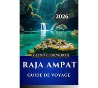 GUIDE DE VOYAGE DE RAJA AMPAT 2026: « Aventures écologiques et trésors culturels dans le royaume marin le plus riche du monde »
