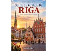 GUIDE DE VOYAGE DE RIGA 2026-2027: Explorez les ruelles de la Vieille ville, l’architecture Art nouveau, les saveurs du Marché central, les transports ... du budget, les plages de Jūrmala et Sigulda