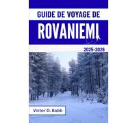 GUIDE DE VOYAGE DE ROVANIEMI 2025-2026: Lumières arctiques, l’esprit du Père Noël et l’appel du Nord