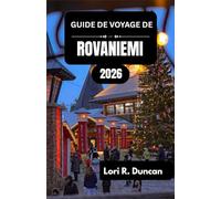 GUIDE DE VOYAGE DE ROVANIEMI 2026: Activités saisonnières, temps forts culturels et expériences intenses - des hivers enneigés au soleil de minuit.