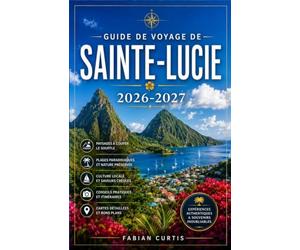 GUIDE DE VOYAGE DE SAINTE-LUCIE 2026/2027: LE GUIDE COMPLET DE L'ÎLE HELEN DES ANTILLES, OÙ VOUS ATTENDENT SOMMETS VOLCANIQUES, FORÊTS TROPICALES ... DE GOLF DE CHAMPIONNAT ET L'ÎLE LA PLUS RO