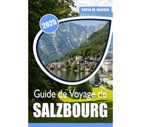 Guide de voyage de Salzbourg: Conseils simples pour une aventure sans stress, guide personnel des informations pratiques de Salzbourg, secrets locaux et sites incontournables pour chaque voyageur