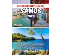 GUIDE DE VOYAGE DE SAMOS 2026: Le guide de voyage complet de Samos 2026 : plages, villages, histoire, expériences culinaires, aventures en plein ... pour les visiteurs novices et les habitués
