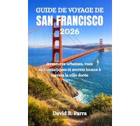 GUIDE DE VOYAGE DE SAN FRANCISCO 2026: Aventures urbaines, vues emblématiques et secrets locaux à travers la ville dorée