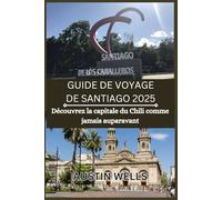 GUIDE DE VOYAGE DE SANTIAGO 2025: Découvrez la capitale du Chili comme jamais auparavant.