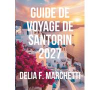 GUIDE DE VOYAGE DE SANTORIN 2027: Tout ce dont vous avez besoin pour explorer la caldeira, les villages et la côte de sable noir, avec des cartes et des itinéraires faciles à la journée.