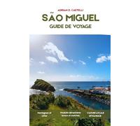 Guide De Voyage De São Miguel: Itinéraires et circuits de 5, 7 et 10 jours pour explorer l'île principale des Açores, ses routes panoramiques, ses ... pratiques pour organiser votre voyage.