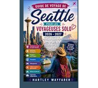Guide de voyage de Seattle pour les voyageuses solo 2026 - 2027: Votre guide complet pour des aventures en solo sûres, une planification intelligente, ... la nature et l’exploration indépendante