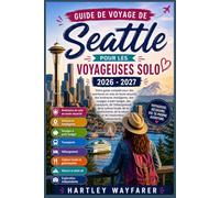 Guide de voyage de Seattle pour les voyageuses solo 2026 - 2027: Votre guide complet pour des aventures en solo sûres, une planification intelligente, ... la nature et l’exploration indépendante