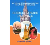 GUIDE DE VOYAGE DE SÉVILLE 2026: Un voyage à travers la capitale de l'âme de l'Andalousie