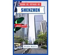 GUIDE DE VOYAGE DE SHENZHEN 2025-2026: Voyage à travers la ville côtière la plus dynamique de Chine, culture, innovation et aventures urbaines immersives