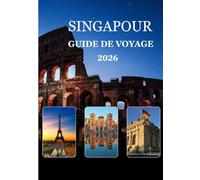 Guide de voyage de Singapour 2026: «Votre guide indispensable pour une planification intelligente, la gestion de votre budget, la gastronomie et les expériences à Singapour.