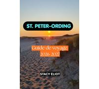 Guide de voyage de St. Peter-Ording 2026-2027: Découvrez les plus belles plages, la mer des Wadden, les sites touristiques, les aventures en plein ... d'une journée, les villages et les escapades