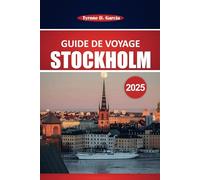 Guide de voyage de Stockholm 2025: Un guide complet pour explorer la capitale suédoise avec les attractions incontournables, la culture locale, les restaurants, l'itinéraire et des conseils pratiques