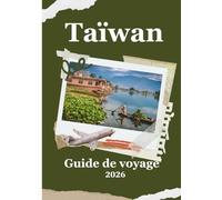 Guide de voyage de Taïwan 2026: « Tout ce que vous devez savoir pour voyager à Taïwan en toute confiance et avec le cœur »