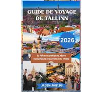 GUIDE DE VOYAGE DE TALLINN 2026: Le Flèches gothiques, rêves numériques et secrets de la vieille ville.