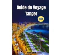GUIDE DE VOYAGE DE TANGER 2025: DÉCOUVREZ L'ÂME DE LA PORTA DEL MOROCCO
