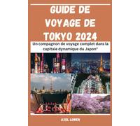 Guide De Voyage De Tokyo 2024: Un Compagnon De Voyage Complet Dans La Capitale Dynamique Du Japon