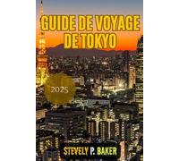 GUIDE DE VOYAGE DE TOKYO 2025: Découvrez des trésors cachés, des conseils pour votre budget, des conseils pour les voyageurs débutants, les meilleurs itinéraires et les points forts saisonniers pour
