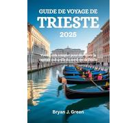GUIDE DE VOYAGE DE TRIESTE 2025: Votre guide complet pour découvrir la capitale culturelle du nord-est de l'Italie
