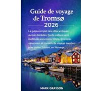 Guide de voyage de Tromsø 2026: Le guide complet des villes arctiques : aurores boréales, fjords, culture sami, meilleures excursions, hôtels, ... essentiels pour visiter Tromsø, en Norvège