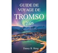 GUIDE DE VOYAGE DE TROMSO 2026: Aventures et culture à la porte de l'Arctique norvégien