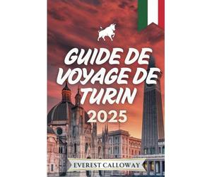GUIDE DE VOYAGE DE TURIN 2025: Un voyage émouvant à travers les rues royales, les cafés cachés et l'élégance intemporelle