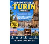 Guide de voyage de Turin 2026-2027: Construisez votre itinéraire autour des musées, des palais royaux, des quartiers, des cafés historiques, des ... des vues alpines et des transports en commun