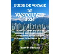 GUIDE DE VOYAGE DE VANCOUVER 2026: Escapades côtières, aventures en montagne, quartiers pittoresques, trésors cachés, saveurs locales et expériences du Nord-Ouest Pacifique