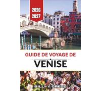 Guide de voyage de Venise 2026-2027: Navigation sur le Grand Canal, excursions d'île en île à Murano et Burano, découverte des palais, des bars à ... culture carnavalesque dans la Cité des Eaux
