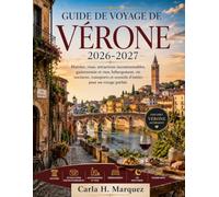 GUIDE DE VOYAGE DE VÉRONE 2026-2027: Histoire, visas, attractions incontournables, gastronomie et vins, hébergement, vie nocturne, transports et conseils d'initiés pour un voyage parfait