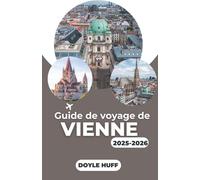 Guide de voyage de Vienne 2025-2026: Explorez les principales attractions, les sites historiques, les cafés locaux, les excursions d'une journée, la cuisine locale et les itinéraires détaillés