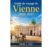 GUIDE DE VOYAGE DE VIENNE 2026-2027: Conseils pratiques pour organiser votre séjour : palais impériaux, musées d’art, cafés viennois, transports ... tavernes à vin et excursions à la journée
