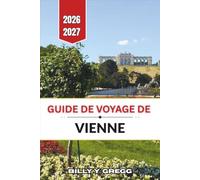 Guide de voyage de Vienne 2026-2027: Découvrir la capitale des Habsbourg, ses musées, ses marchés et ses salles de concert