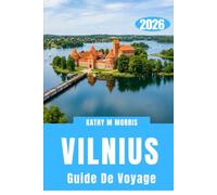 GUIDE DE VOYAGE DE VILNIUS 2026: Découvrez des rues cachées, des cours secrètes, des excursions d'une journée inoubliables, des escapades ... la capitale la plus captivante de Lituanie.
