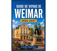 GUIDE DE VOYAGE DE WEIMAR 2026-2027: Des palais ducaux aux pionniers du design, votre itinéraire complet au cœur culturel de la Thuringe