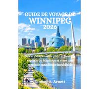 GUIDE DE VOYAGE DE WINNIPEG 2026: Guide indispensable pour explorer la capitale du Manitoba et vivre une escapade canadienne inoubliable