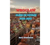 GUIDE DE VOYAGE DE WROCLAW 2026-2027: Explorez les trésors cachés de la Pologne : sites historiques, gastronomie locale, châteaux, culture, monuments ... fleuve et excursions d’une journée idéales.