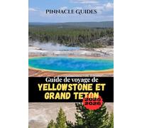 Guide de voyage de Yellowstone et Grand Teton 2025-2026: Conseils d'initiés complets sur la faune, les routes panoramiques, les sentiers de randonnée et les aventures en famille