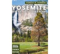 GUIDE DE VOYAGE DE YOSEMITE 2026: Conseils locaux, meilleures randonnées, routes panoramiques, joyaux cachés, aventures en famille, hébergement et itinéraires saisonniers avec conseils d'initiés